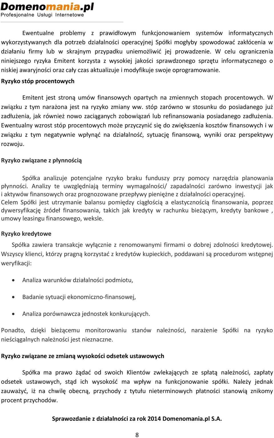 W celu ograniczenia niniejszego ryzyka Emitent korzysta z wysokiej jakości sprawdzonego sprzętu informatycznego o niskiej awaryjności oraz cały czas aktualizuje i modyfikuje swoje oprogramowanie.