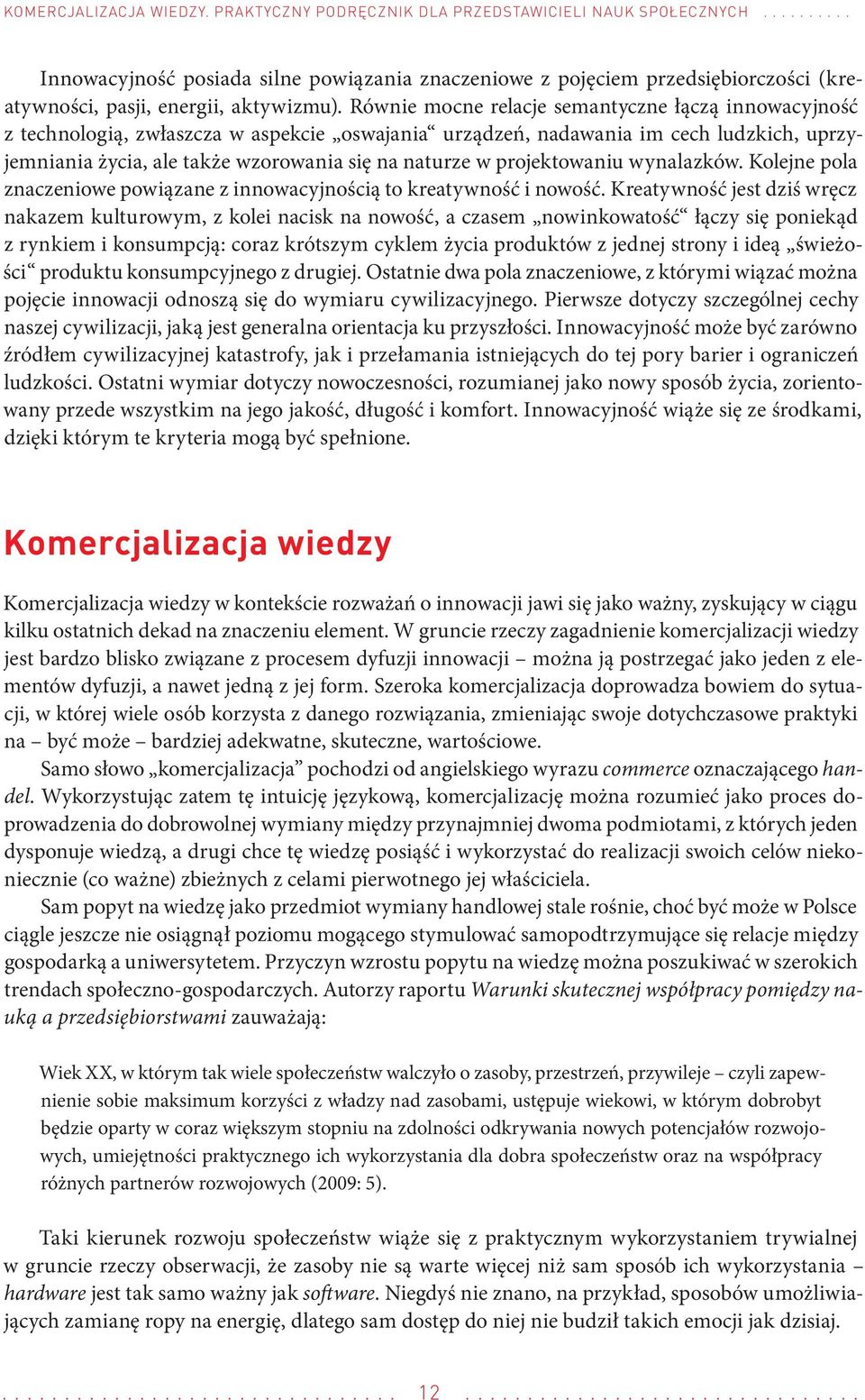 Równie mocne relacje semantyczne łączą innowacyjność z technologią, zwłaszcza w aspekcie oswajania urządzeń, nadawania im cech ludzkich, uprzyjemniania życia, ale także wzorowania się na naturze w