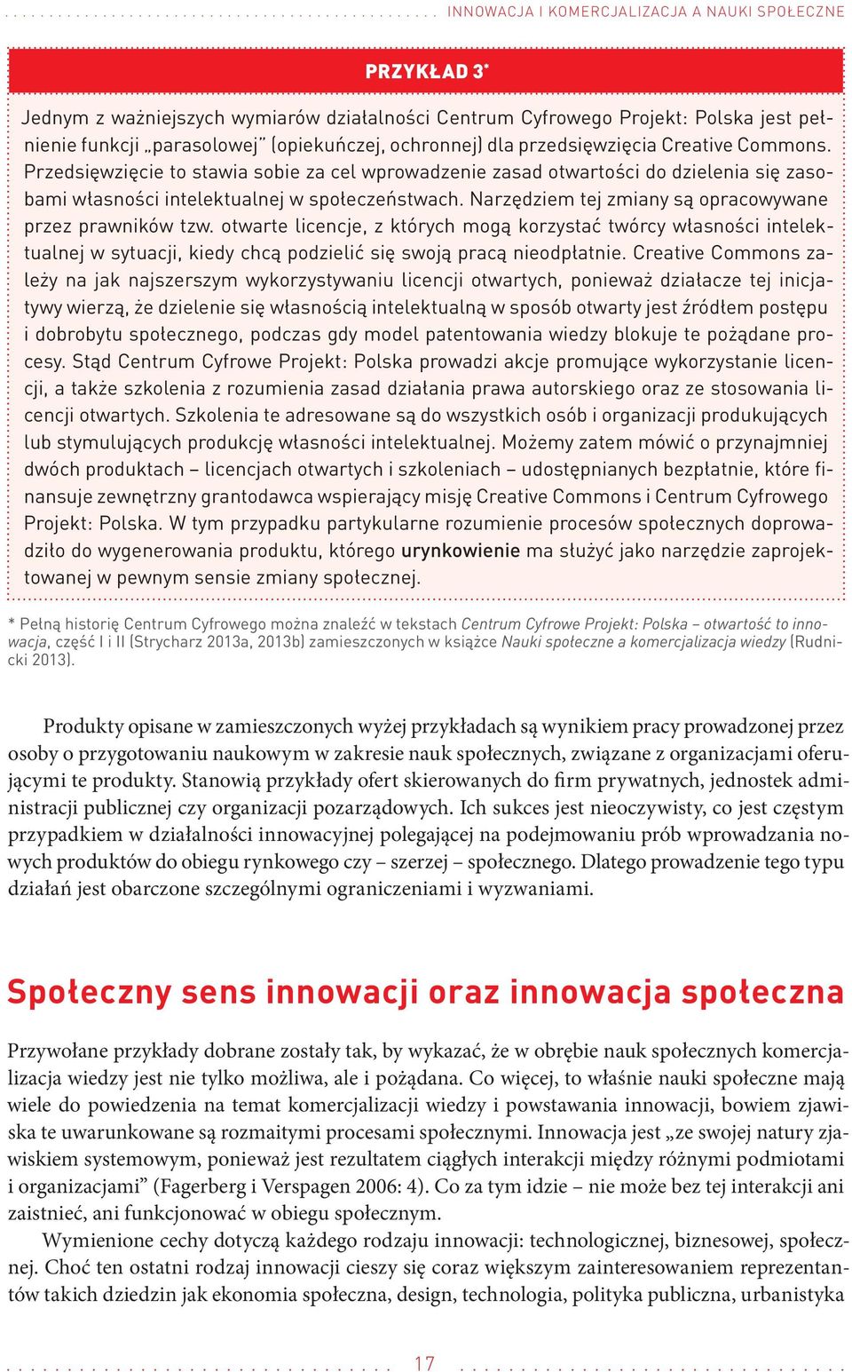 Przedsięwzięcie to stawia sobie za cel wprowadzenie zasad otwartości do dzielenia się zasobami własności intelektualnej w społeczeństwach. Narzędziem tej zmiany są opracowywane przez prawników tzw.