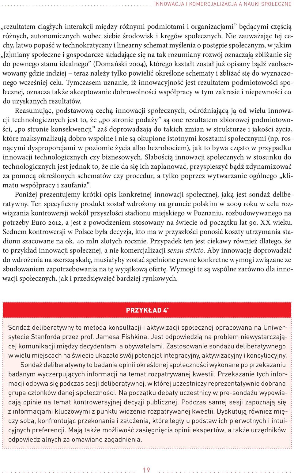 Nie zauważając tej cechy, łatwo popaść w technokratyczny i linearny schemat myślenia o postępie społecznym, w jakim [z]miany społeczne i gospodarcze składające się na tak rozumiany rozwój oznaczają