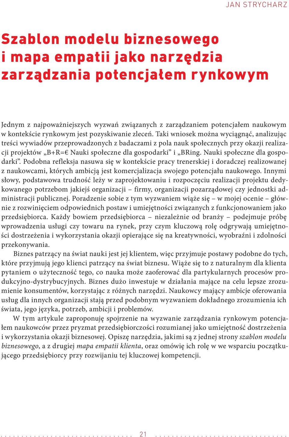 Taki wniosek można wyciągnąć, analizując treści wywiadów przeprowadzonych z badaczami z pola nauk społecznych przy okazji realizacji projektów B+R= Nauki społeczne dla gospodarki i BRing.