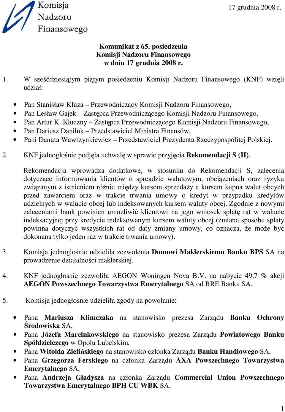 W sześćdziesiątym piątym posiedzeniu Komisji Nadzoru Finansowego (KNF) wzięli udział: Pan Stanisław Kluza Przewodniczący Komisji Nadzoru Finansowego, Pan Lesław Gajek Zastępca Przewodniczącego