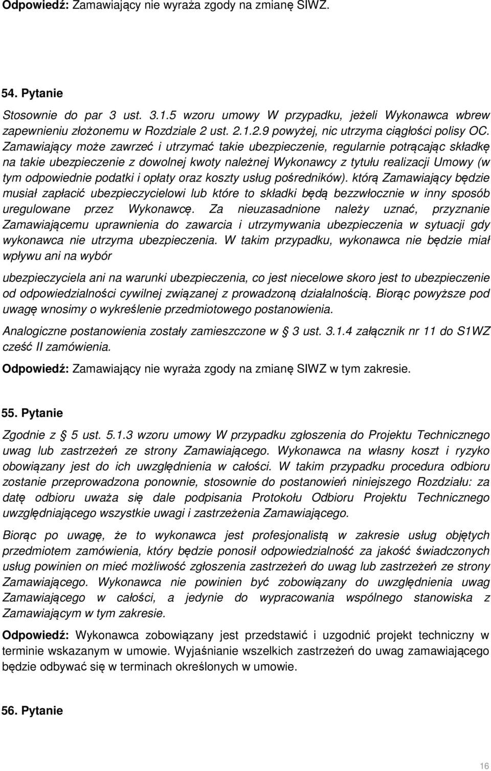 Zamawiający może zawrzeć i utrzymać takie ubezpieczenie, regularnie potrącając składkę na takie ubezpieczenie z dowolnej kwoty należnej Wykonawcy z tytułu realizacji Umowy (w tym odpowiednie podatki