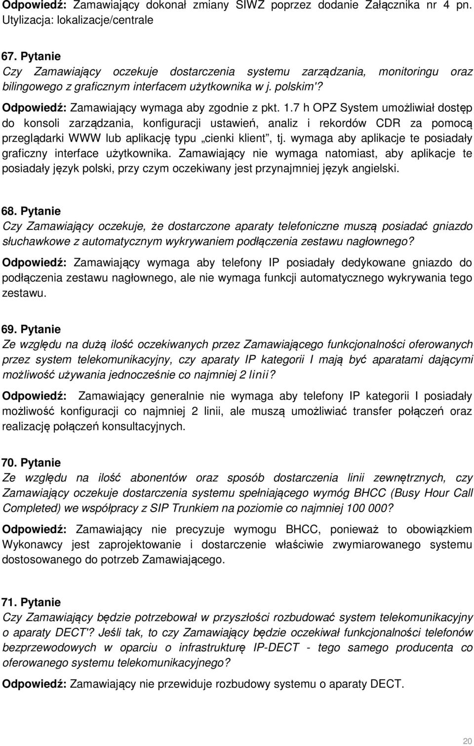 7 h OPZ System umożliwiał dostęp do konsoli zarządzania, konfiguracji ustawień, analiz i rekordów CDR za pomocą przeglądarki WWW lub aplikację typu cienki klient, tj.