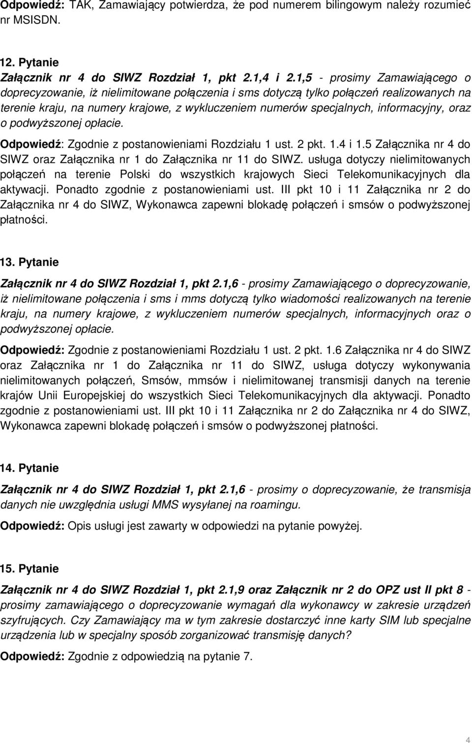 informacyjny, oraz o podwyższonej opłacie. Odpowiedź: Zgodnie z postanowieniami Rozdziału 1 ust. 2 pkt. 1.4 i 1.5 Załącznika nr 4 do SIWZ oraz Załącznika nr 1 do Załącznika nr 11 do SIWZ.