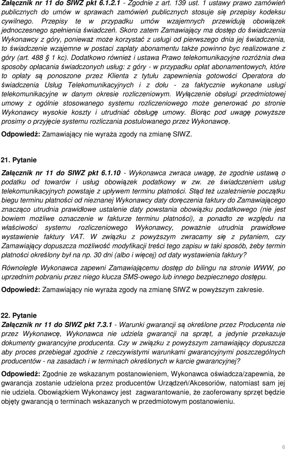 Skoro zatem Zamawiający ma dostęp do świadczenia Wykonawcy z góry, ponieważ może korzystać z usługi od pierwszego dnia jej świadczenia, to świadczenie wzajemne w postaci zapłaty abonamentu także