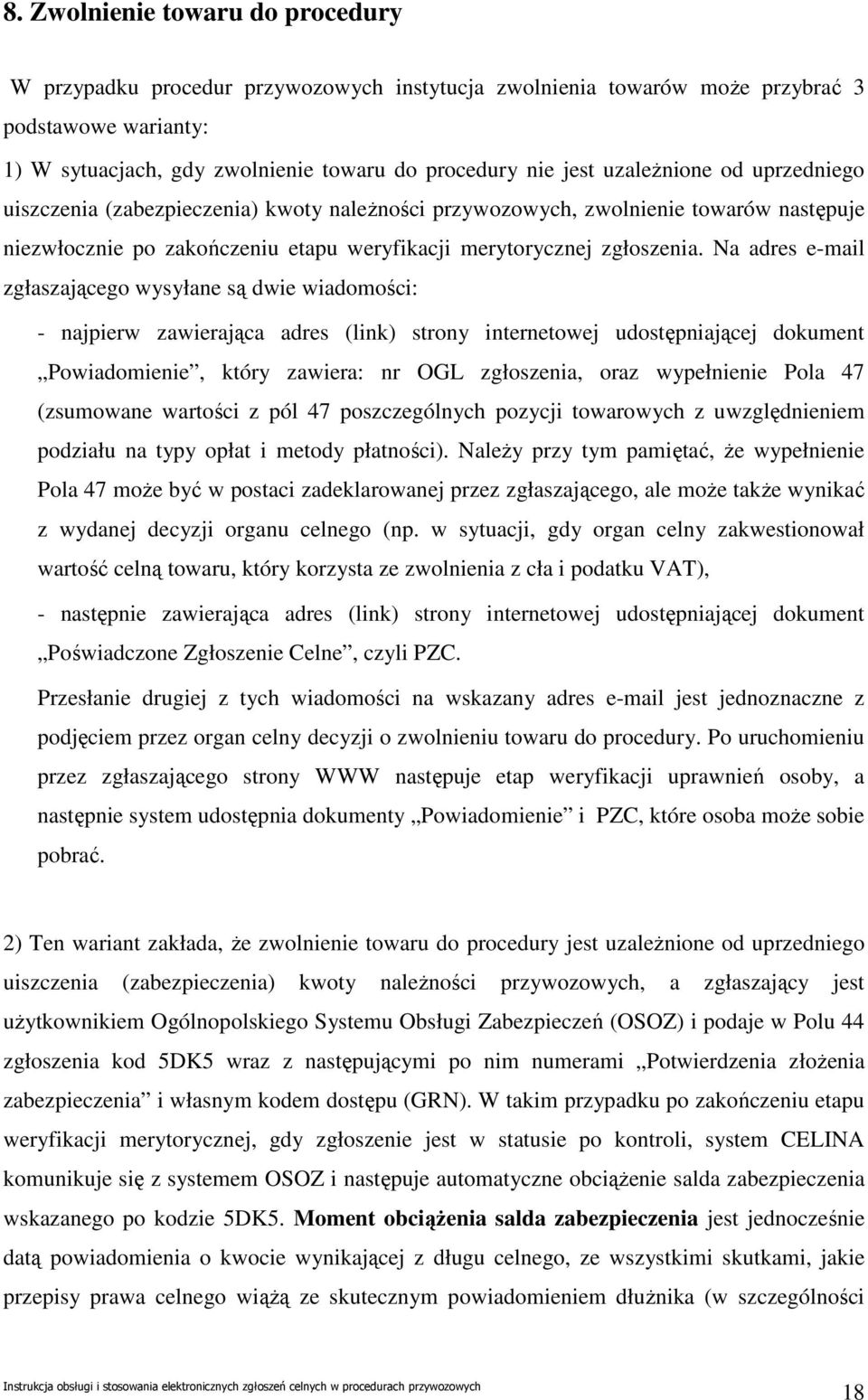 Na adres e-mail zgłaszającego wysyłane są dwie wiadomości: - najpierw zawierająca adres (link) strony internetowej udostępniającej dokument Powiadomienie, który zawiera: nr OGL zgłoszenia, oraz