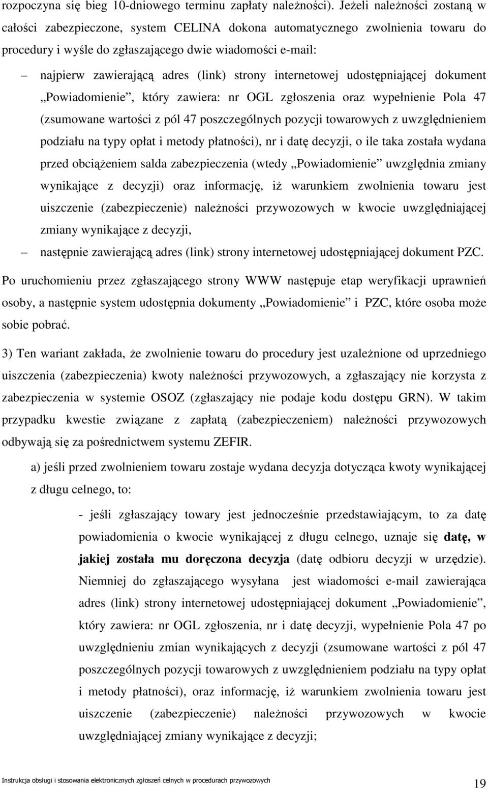 (link) strony internetowej udostępniającej dokument Powiadomienie, który zawiera: nr OGL zgłoszenia oraz wypełnienie Pola 47 (zsumowane wartości z pól 47 poszczególnych pozycji towarowych z