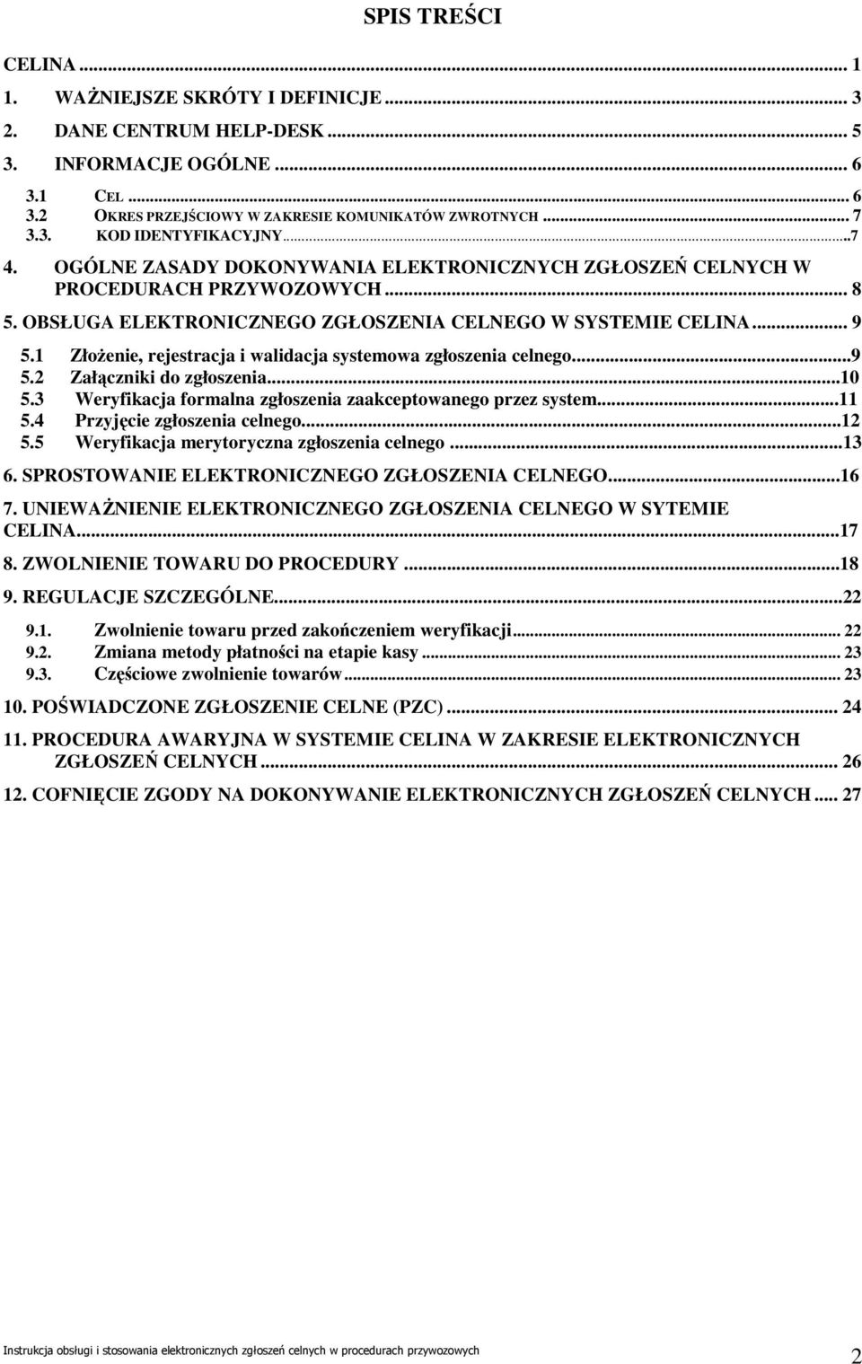 1 ZłoŜenie, rejestracja i walidacja systemowa zgłoszenia celnego...9 5.2 Załączniki do zgłoszenia...10 5.3 Weryfikacja formalna zgłoszenia zaakceptowanego przez system...11 5.