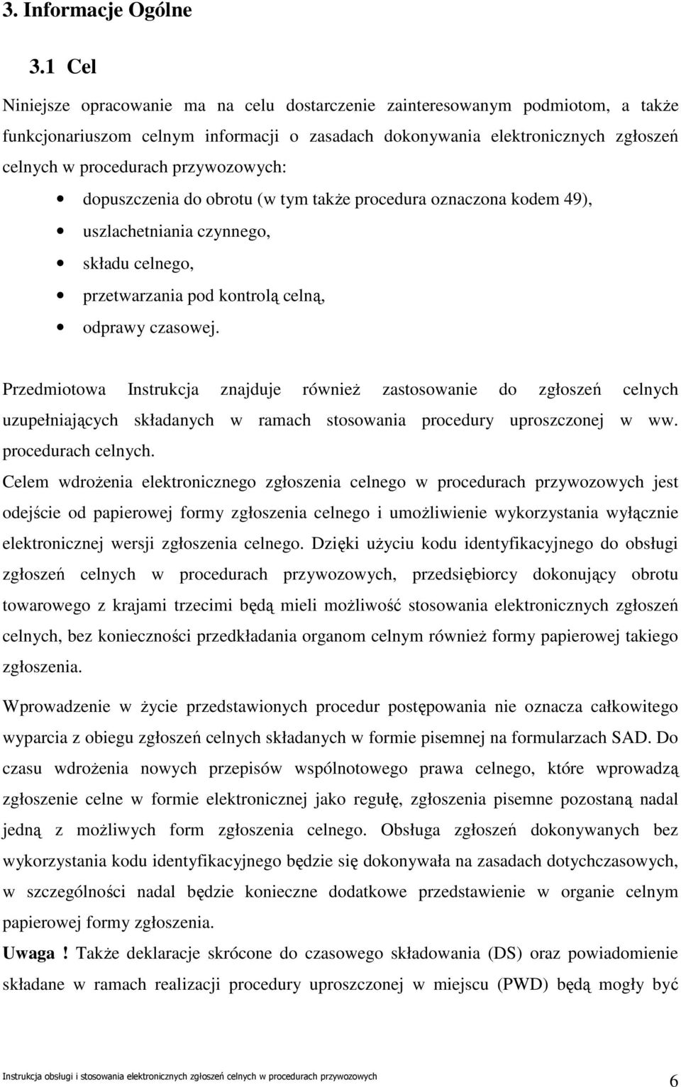 przywozowych: dopuszczenia do obrotu (w tym takŝe procedura oznaczona kodem 49), uszlachetniania czynnego, składu celnego, przetwarzania pod kontrolą celną, odprawy czasowej.