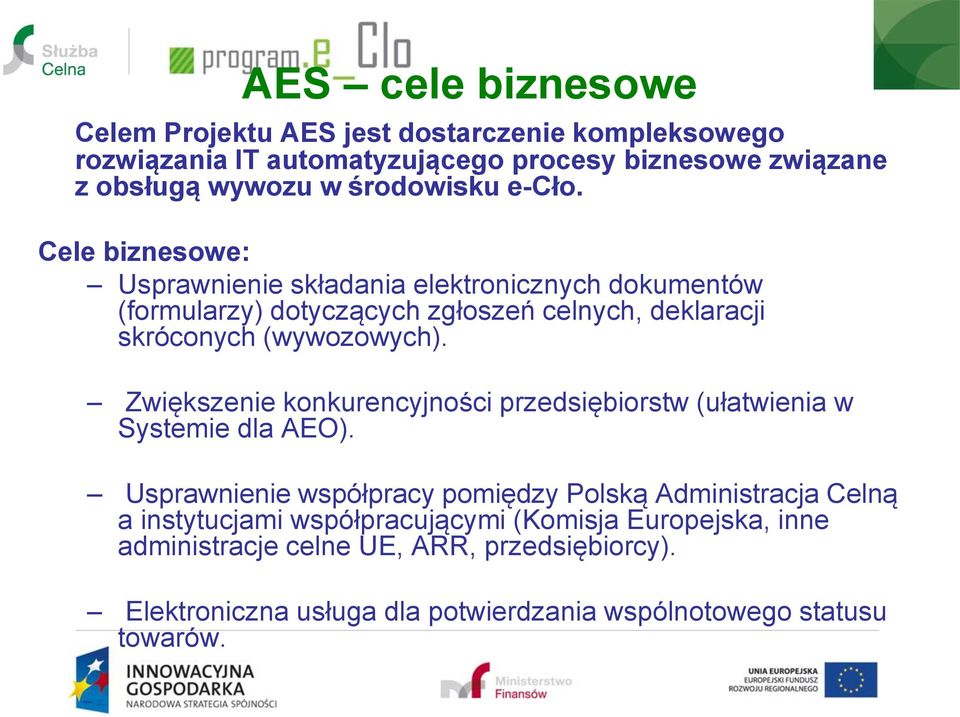 Cele biznesowe: Usprawnienie składania elektronicznych dokumentów (formularzy) dotyczących zgłoszeń celnych, deklaracji skróconych (wywozowych).