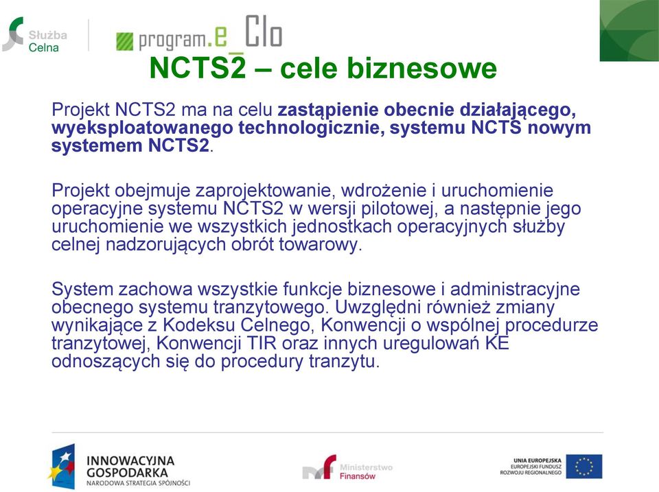 operacyjnych służby celnej nadzorujących obrót towarowy. System zachowa wszystkie funkcje biznesowe i administracyjne obecnego systemu tranzytowego.