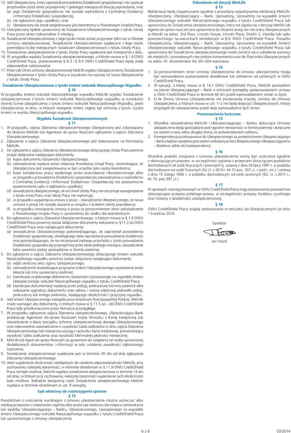 bezrobotny w Powiatowym Urzędzie Pracy. 13. Ubezpieczony będzie uprawniony do Świadczenia Ubezpieczeniowego z tytułu Utraty Pracy przez okres maksymalnie 3 miesięcy. 14.