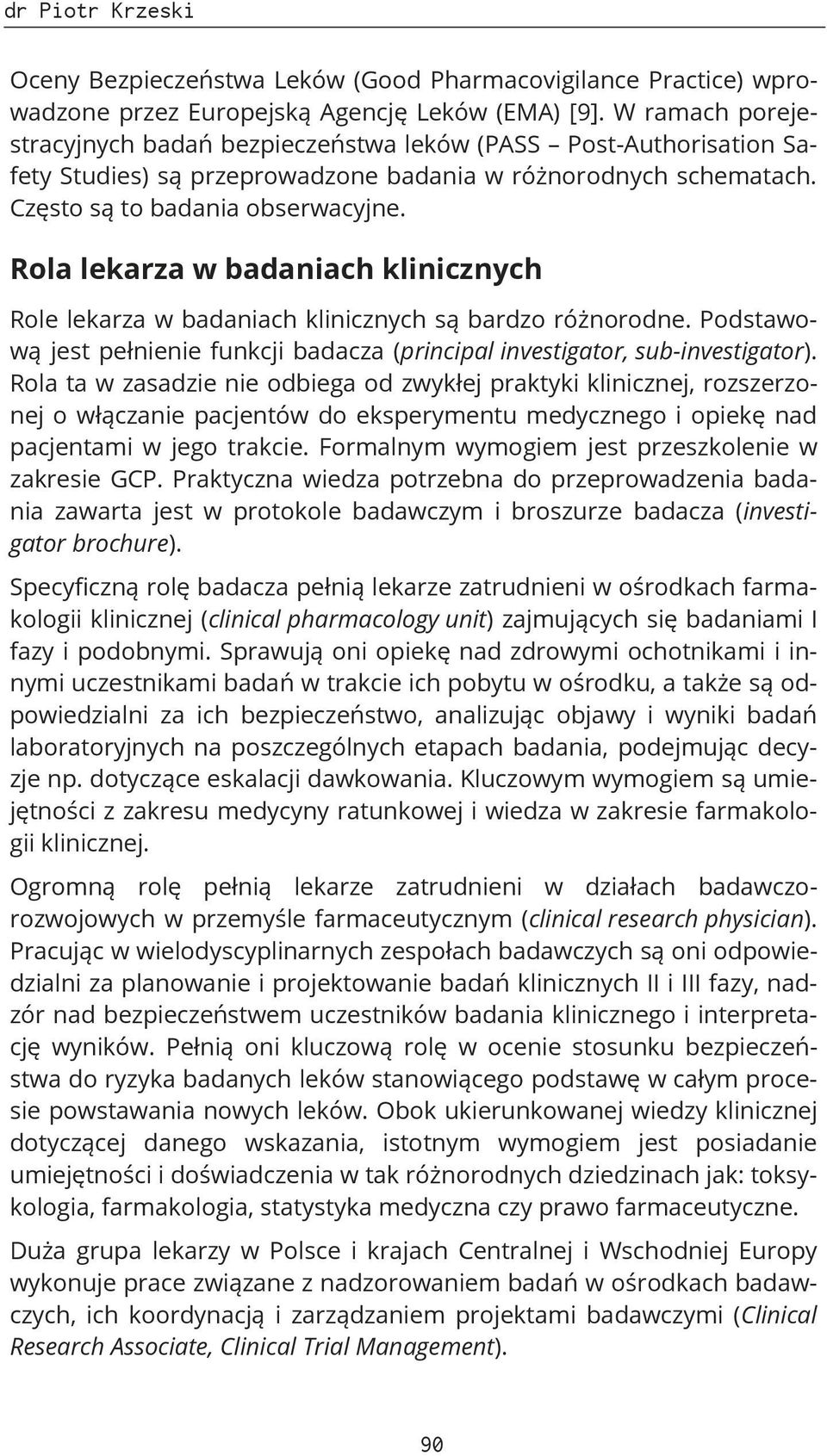 Rola lekarza w badaniach klinicznych Role lekarza w badaniach klinicznych są bardzo różnorodne. Podstawową jest pełnienie funkcji badacza (principal investigator, sub-investigator).