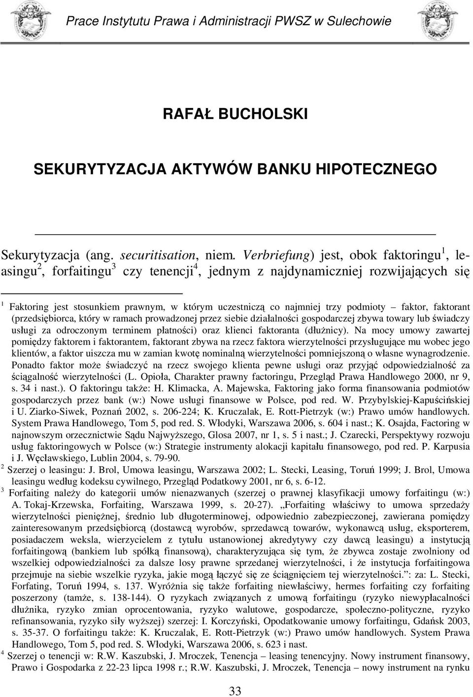 podmioty faktor, faktorant (przedsiębiorca, który w ramach prowadzonej przez siebie działalności gospodarczej zbywa towary lub świadczy usługi za odroczonym terminem płatności) oraz klienci