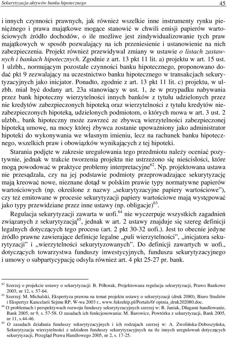 Projekt również przewidywał zmiany w ustawie o listach zastawnych i bankach hipotecznych. Zgodnie z art. 13 pkt 11 lit. a) projektu w art. 15 ust. 1 ulzbh.