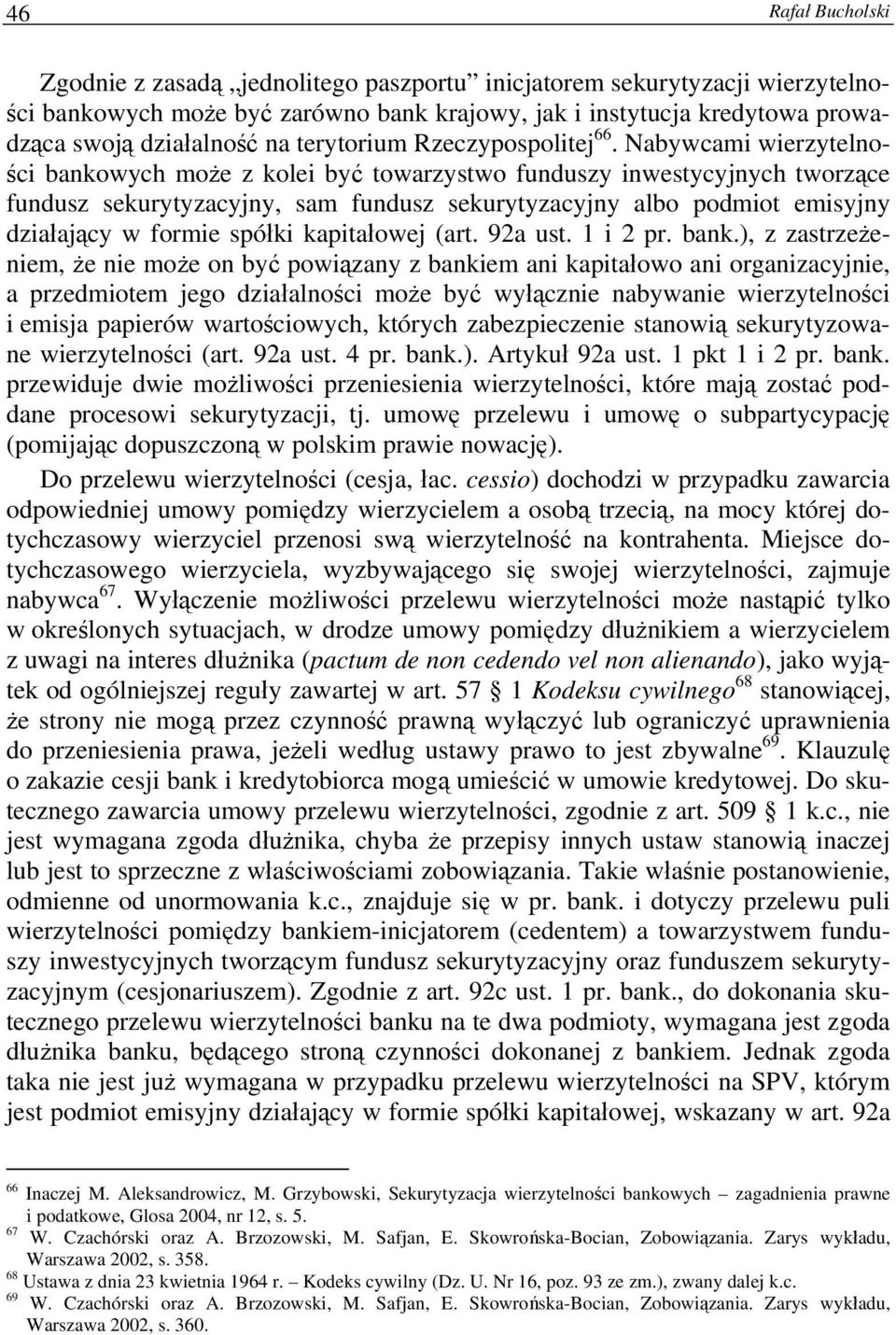 Nabywcami wierzytelności bankowych może z kolei być towarzystwo funduszy inwestycyjnych tworzące fundusz sekurytyzacyjny, sam fundusz sekurytyzacyjny albo podmiot emisyjny działający w formie spółki