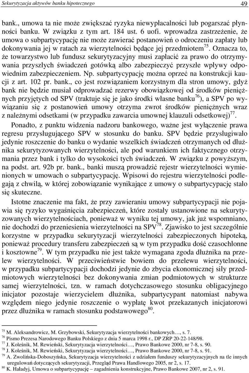 Oznacza to, że towarzystwo lub fundusz sekurytyzacyjny musi zapłacić za prawo do otrzymywania przyszłych świadczeń gotówką albo zabezpieczyć przyszłe wpływy odpowiednim zabezpieczeniem. Np.