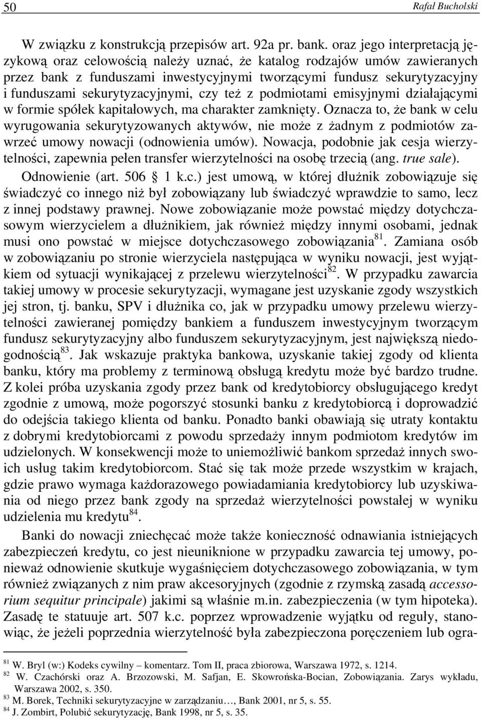 sekurytyzacyjnymi, czy też z podmiotami emisyjnymi działającymi w formie spółek kapitałowych, ma charakter zamknięty.