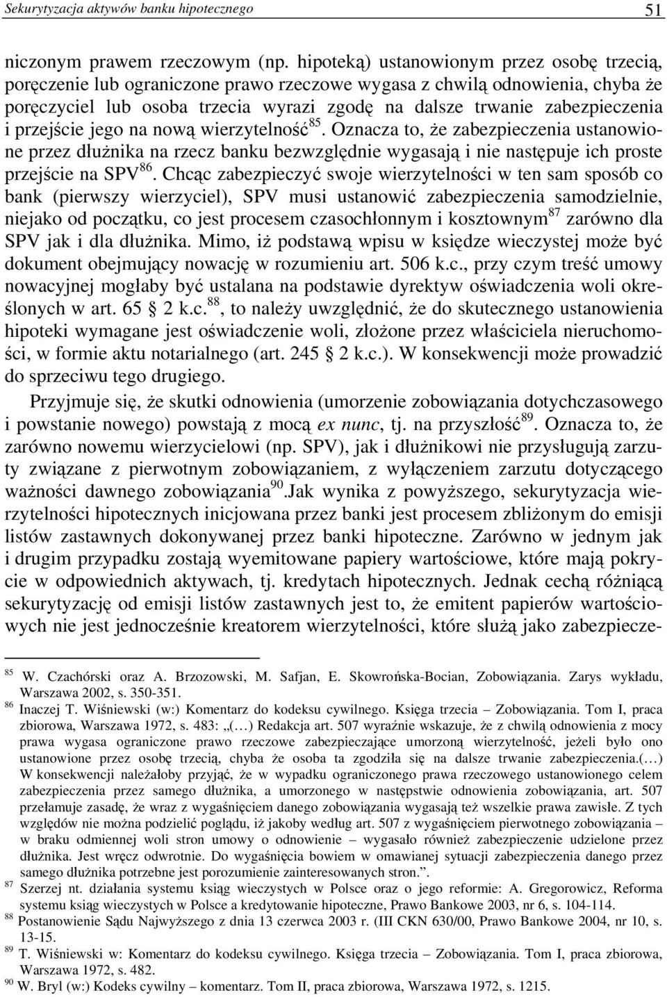 i przejście jego na nową wierzytelność 85. Oznacza to, że zabezpieczenia ustanowione przez dłużnika na rzecz banku bezwzględnie wygasają i nie następuje ich proste przejście na SPV 86.