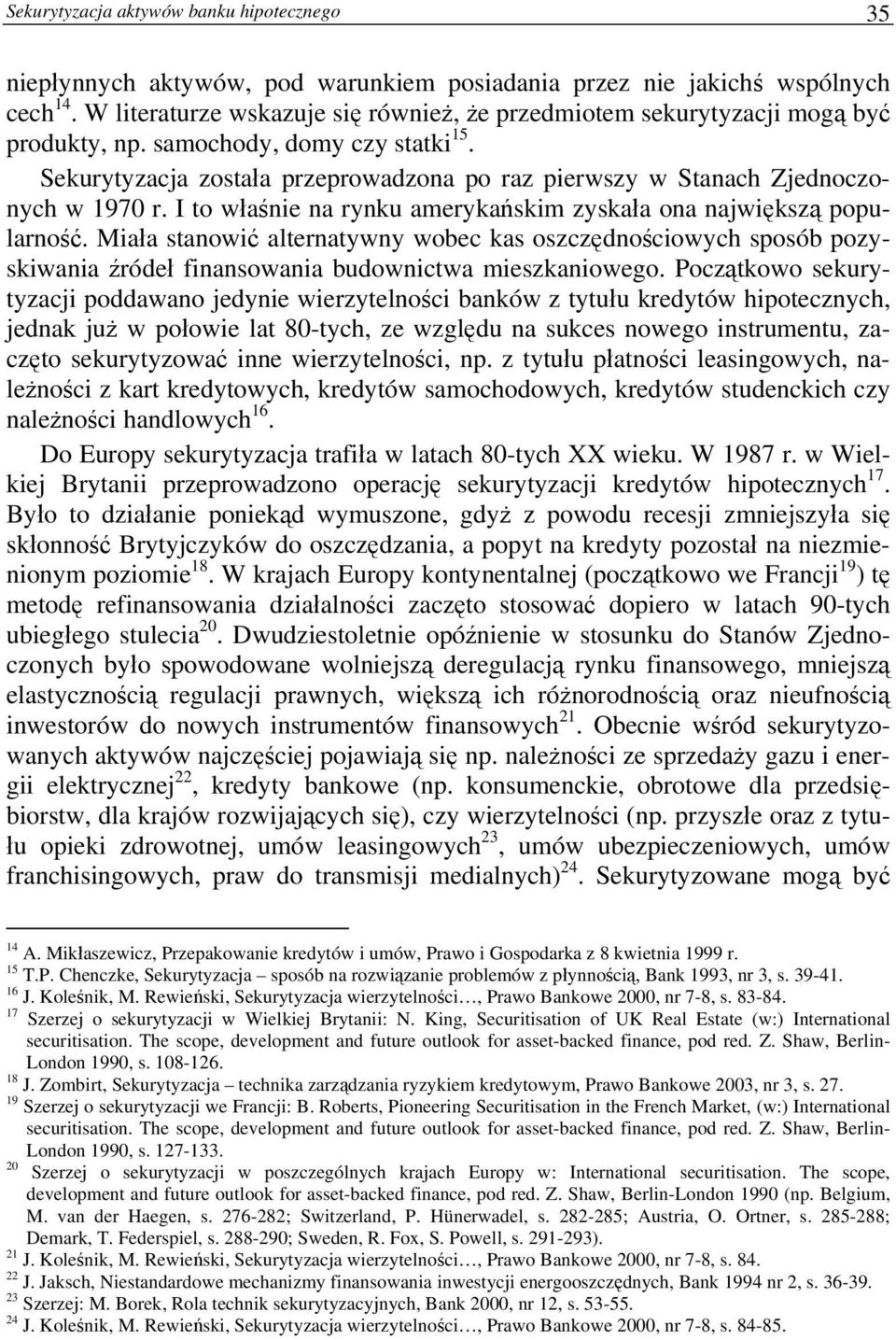 Sekurytyzacja została przeprowadzona po raz pierwszy w Stanach Zjednoczonych w 1970 r. I to właśnie na rynku amerykańskim zyskała ona największą popularność.