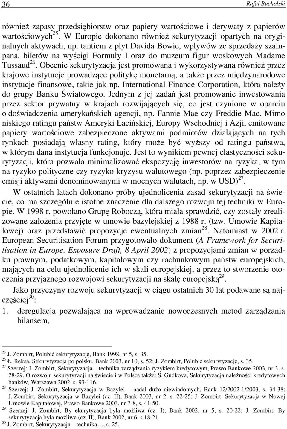 Obecnie sekurytyzacja jest promowana i wykorzystywana również przez krajowe instytucje prowadzące politykę monetarną, a także przez międzynarodowe instytucje finansowe, takie jak np.