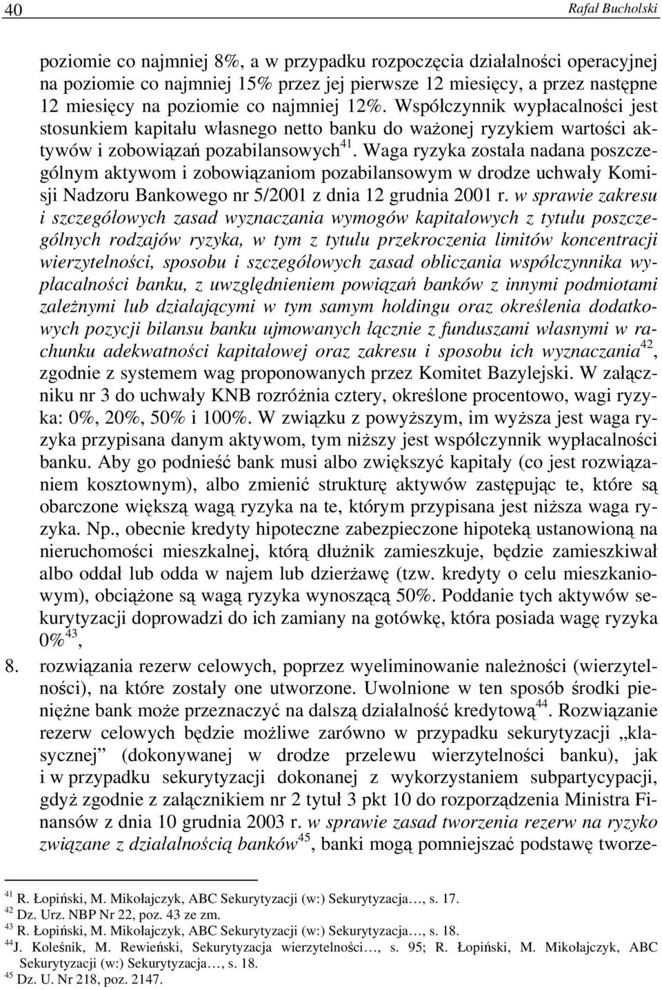 Waga ryzyka została nadana poszczególnym aktywom i zobowiązaniom pozabilansowym w drodze uchwały Komisji Nadzoru Bankowego nr 5/2001 z dnia 12 grudnia 2001 r.