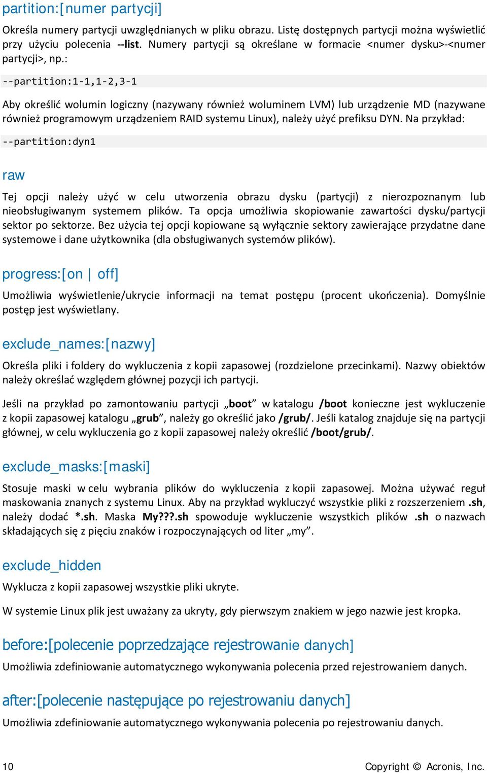: --partition:1-1,1-2,3-1 Aby określić wolumin logiczny (nazywany również woluminem LVM) lub urządzenie MD (nazywane również programowym urządzeniem RAID systemu Linux), należy użyć prefiksu DYN.