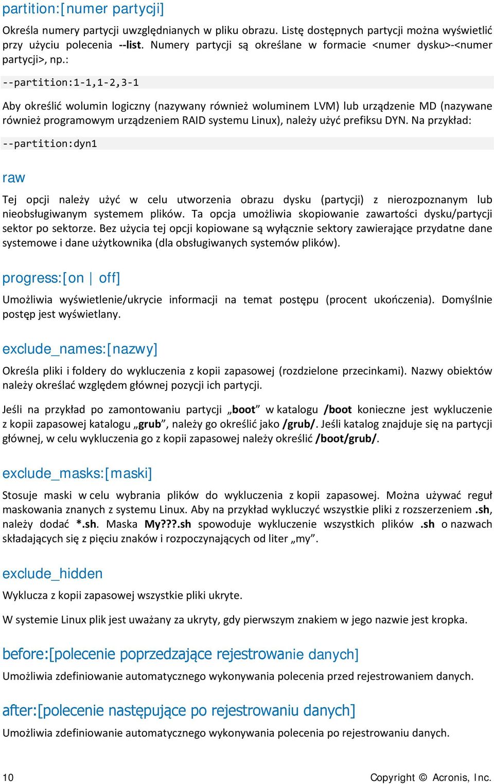 : --partition:1-1,1-2,3-1 Aby określić wolumin logiczny (nazywany również woluminem LVM) lub urządzenie MD (nazywane również programowym urządzeniem RAID systemu Linux), należy użyć prefiksu DYN.