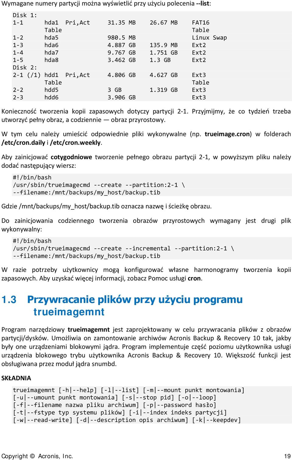 906 GB Ext3 Konieczność tworzenia kopii zapasowych dotyczy partycji 2-1. Przyjmijmy, że co tydzień trzeba utworzyć pełny obraz, a codziennie obraz przyrostowy.