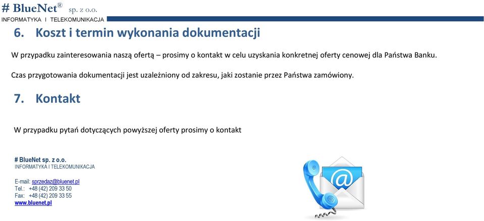 Czas przygotowania dokumentacji jest uzależniony od zakresu, jaki zostanie przez Państwa zamówiony. 7.