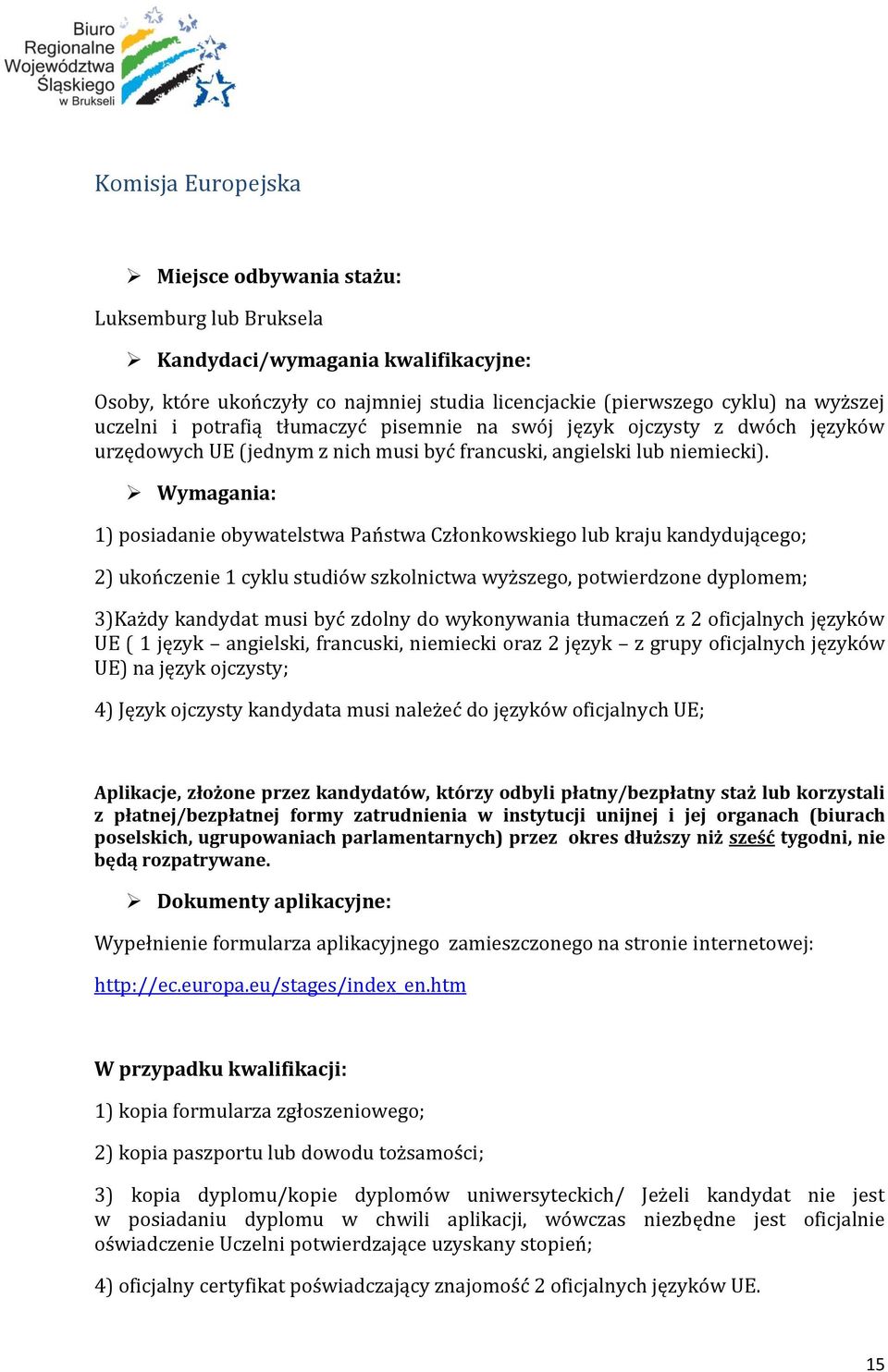 Wymagania: 1) posiadanie obywatelstwa Państwa Członkowskiego lub kraju kandydującego; 2) ukończenie 1 cyklu studiów szkolnictwa wyższego, potwierdzone dyplomem; 3)Każdy kandydat musi być zdolny do