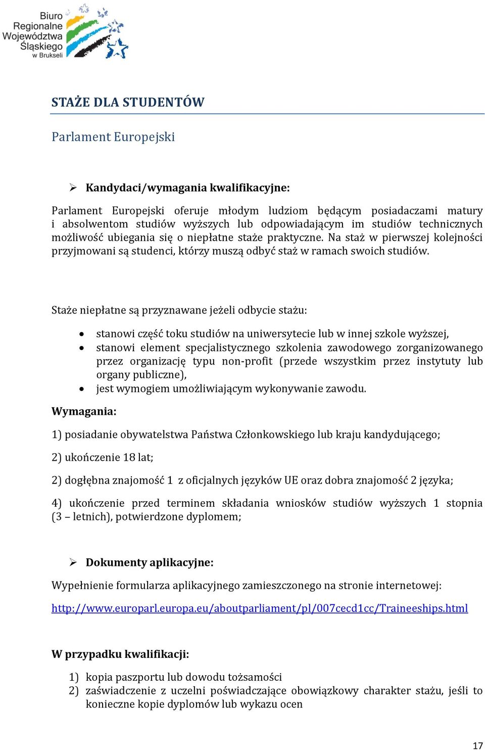 Staże niepłatne są przyznawane jeżeli odbycie stażu: stanowi część toku studiów na uniwersytecie lub w innej szkole wyższej, stanowi element specjalistycznego szkolenia zawodowego zorganizowanego