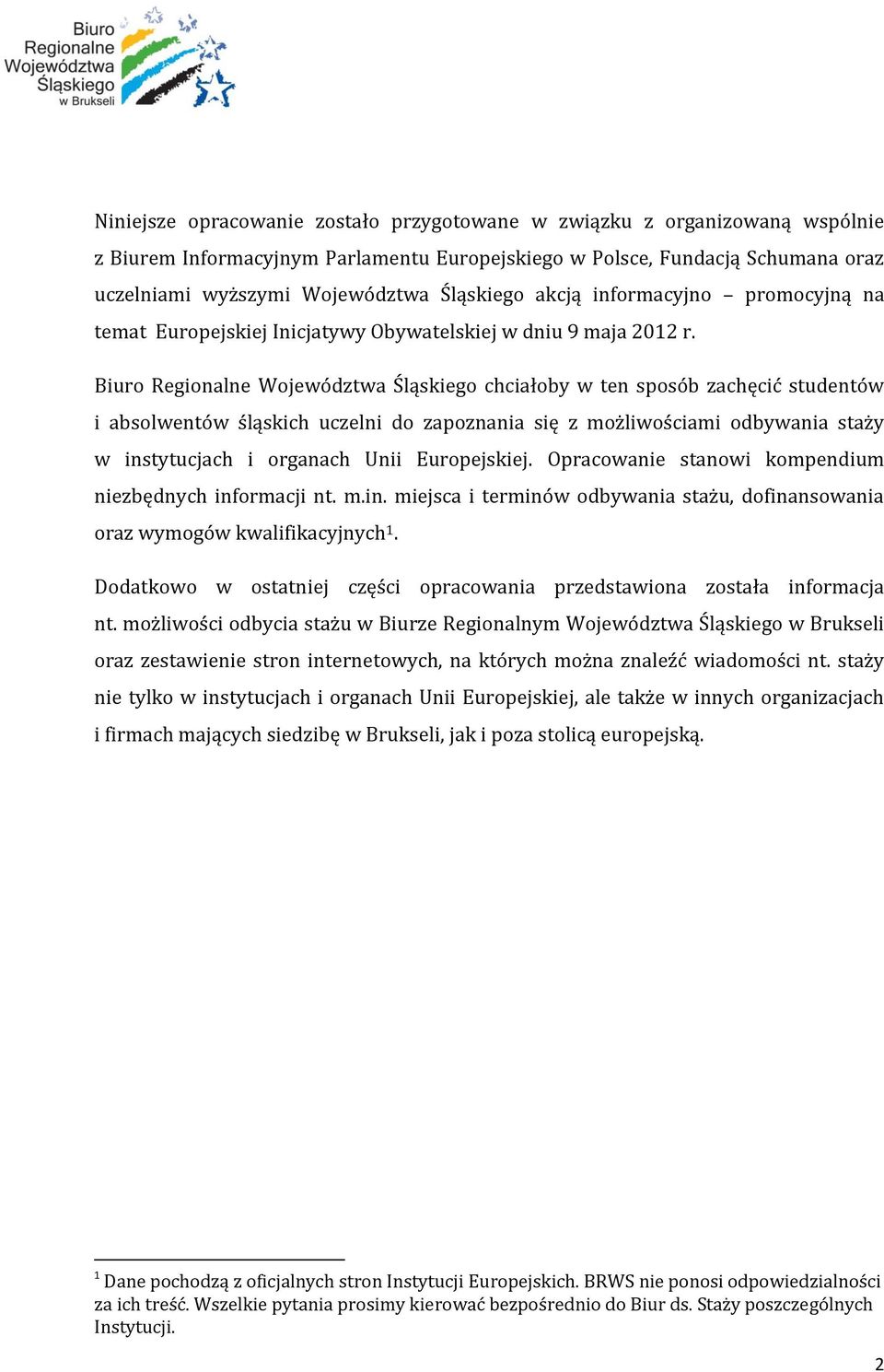 Biuro Regionalne Województwa Śląskiego chciałoby w ten sposób zachęcić studentów i absolwentów śląskich uczelni do zapoznania się z możliwościami odbywania staży w instytucjach i organach Unii