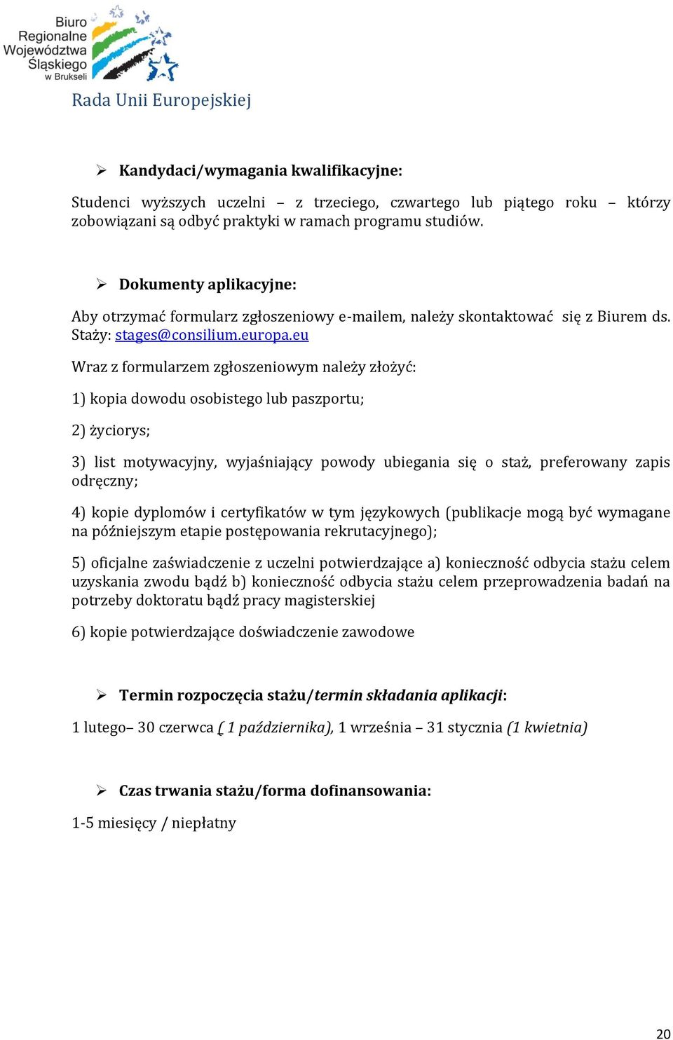 eu Wraz z formularzem zgłoszeniowym należy złożyć: 1) kopia dowodu osobistego lub paszportu; 2) życiorys; 3) list motywacyjny, wyjaśniający powody ubiegania się o staż, preferowany zapis odręczny; 4)