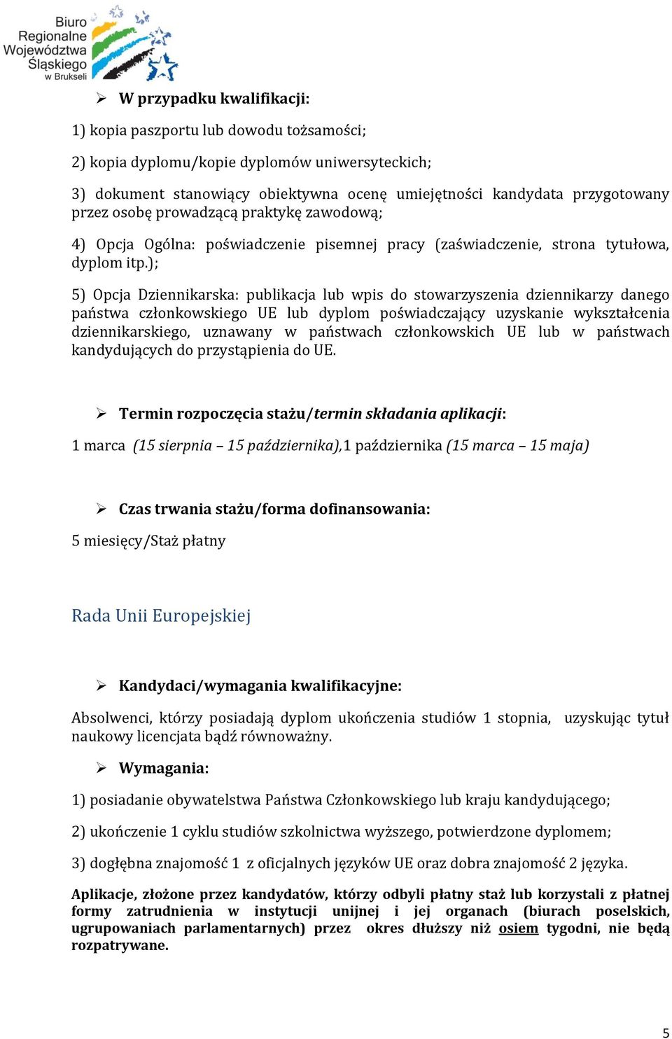 ); 5) Opcja Dziennikarska: publikacja lub wpis do stowarzyszenia dziennikarzy danego państwa członkowskiego UE lub dyplom poświadczający uzyskanie wykształcenia dziennikarskiego, uznawany w państwach