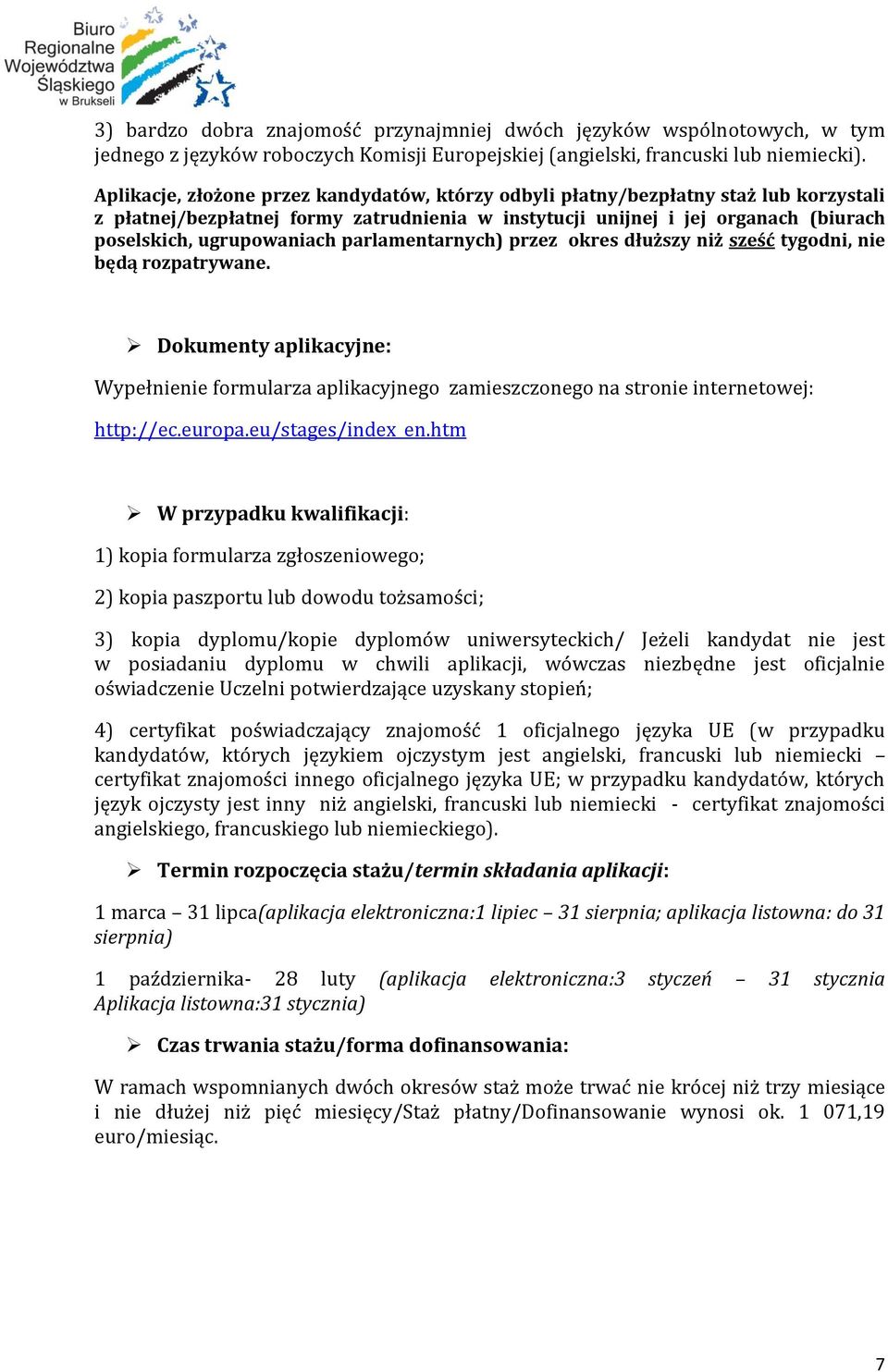 parlamentarnych) przez okres dłuższy niż sześć tygodni, nie będą rozpatrywane. http://ec.europa.eu/stages/index_en.