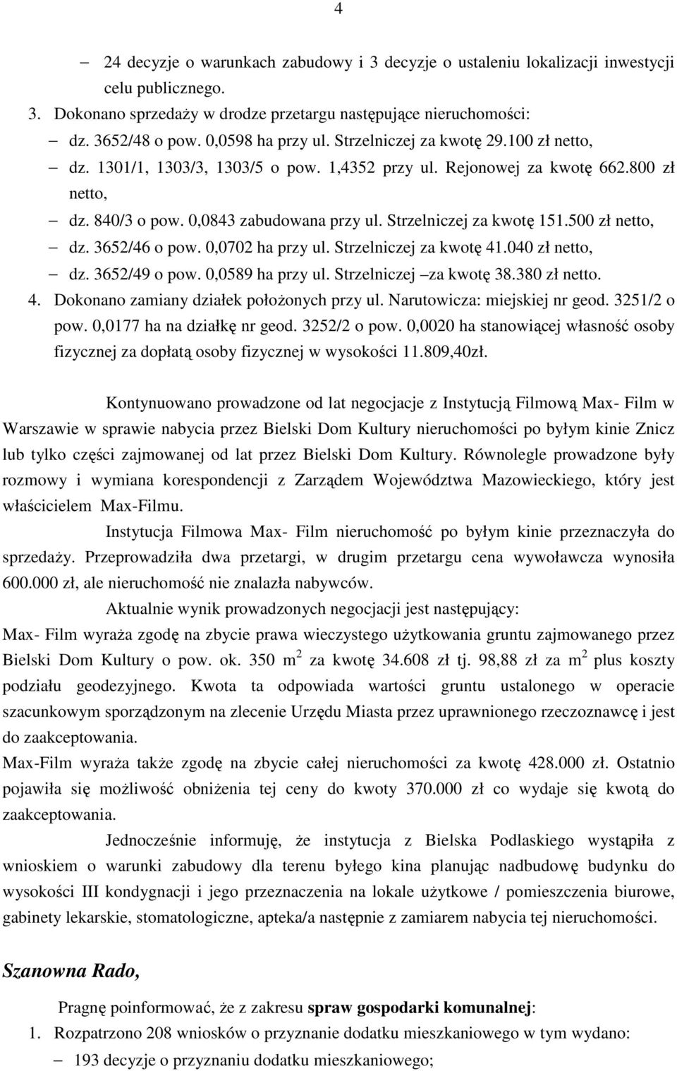 Strzelniczej za kwotę 151.500 zł netto, dz. 3652/46 o pow. 0,0702 ha przy ul. Strzelniczej za kwotę 41.040 zł netto, dz. 3652/49 o pow. 0,0589 ha przy ul. Strzelniczej za kwotę 38.380 zł netto. 4. Dokonano zamiany działek połoŝonych przy ul.