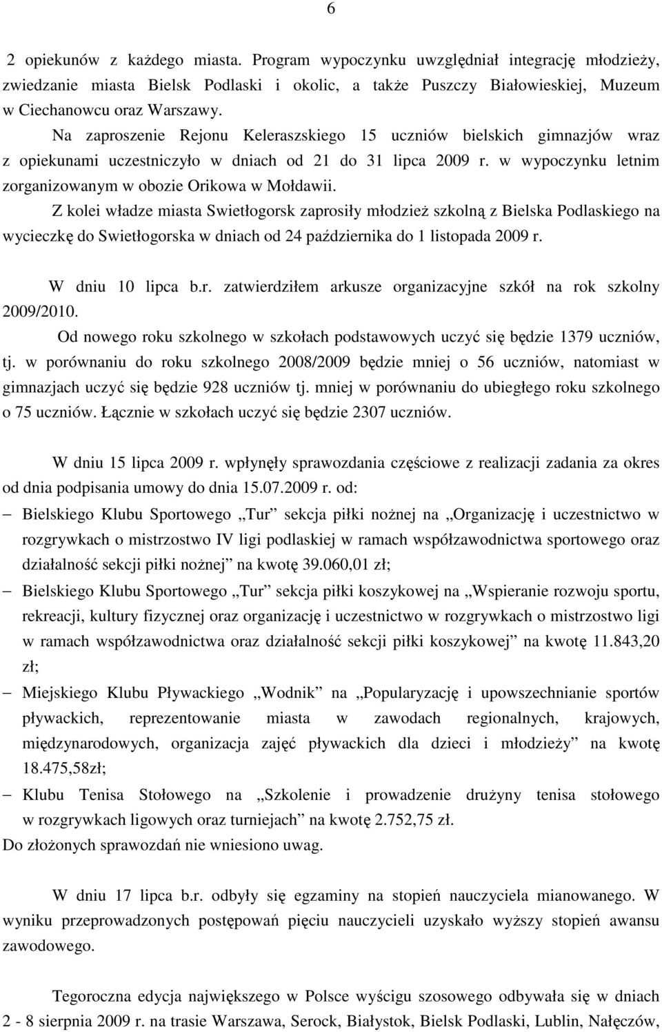 Z kolei władze miasta Swietłogorsk zaprosiły młodzieŝ szkolną z Bielska Podlaskiego na wycieczkę do Swietłogorska w dniach od 24 października do 1 listopada 2009 r. W dniu 10 lipca b.r. zatwierdziłem arkusze organizacyjne szkół na rok szkolny 2009/2010.