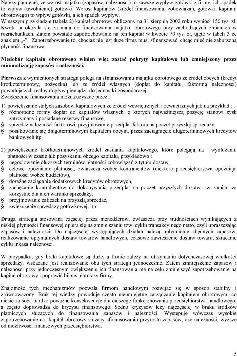 W naszym przyk adzie (tabela 2) kapita obliczony na 31 sierpnia 2002 roku wyniós 150 tys. z. Kwota ta okaza a si za ma a do finansowania maj tku obrotowego przy zachodz cych zmianach w rozrachunkach.