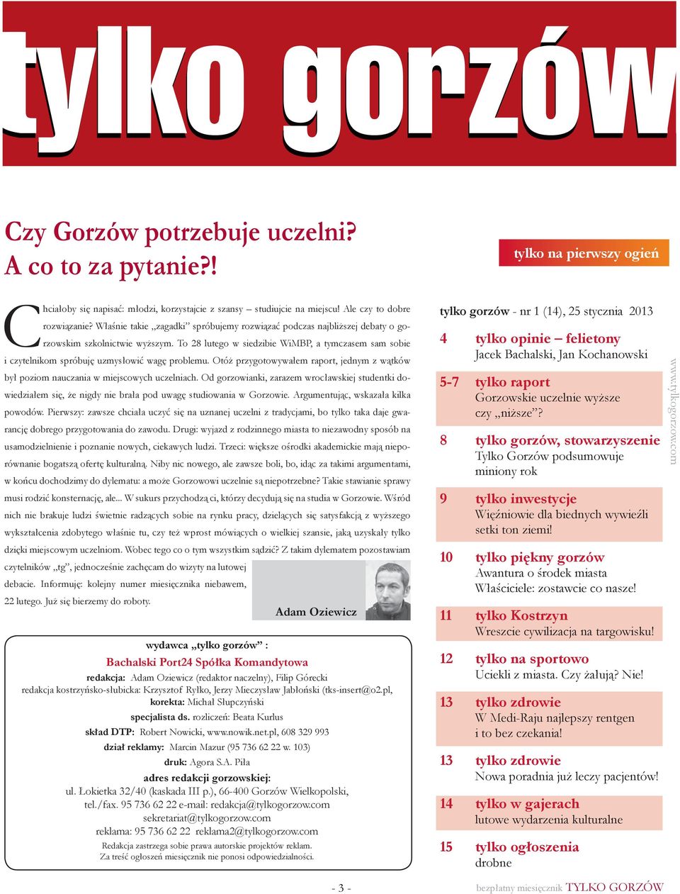 To 28 lutego w siedzibie WiMBP, a tymczasem sam sobie i czytelnikom spróbuję uzmysłowić wagę problemu. Otóż przygotowywałem raport, jednym z wątków był poziom nauczania w miejscowych uczelniach.