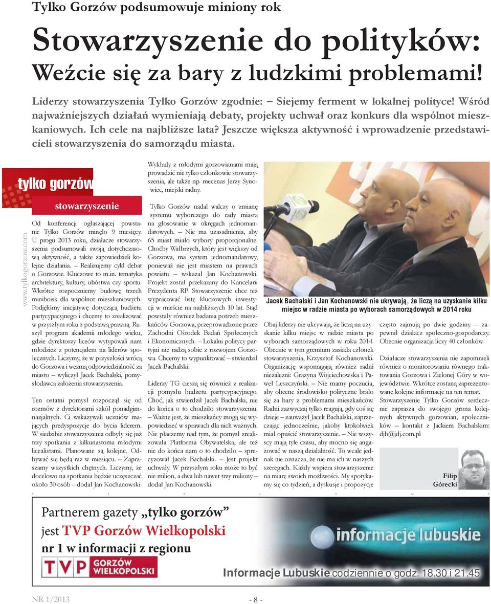 Jeszcze większa aktywność i wprowadzenie przedstawicieli stowarzyszenia do samorządu miasta. stowarzyszenie Od konferencji ogłaszającej powstanie Tylko Gorzów minęło 9 miesięcy.