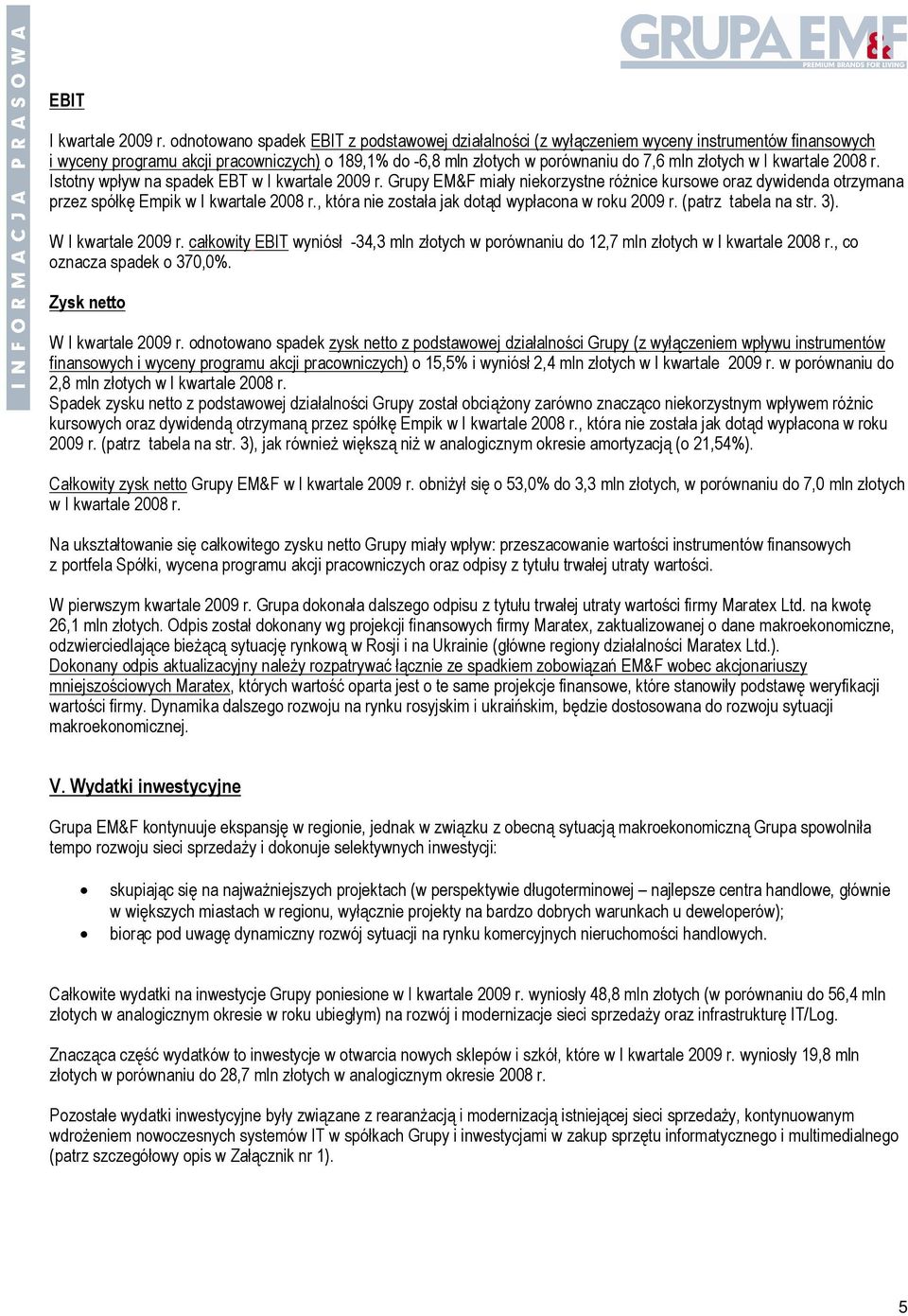 I kwartale 2008 r. Istotny wpływ na spadek EBT w I kwartale 2009 r. Grupy EM&F miały niekorzystne różnice kursowe oraz dywidenda otrzymana przez spółkę Empik w I kwartale 2008 r.