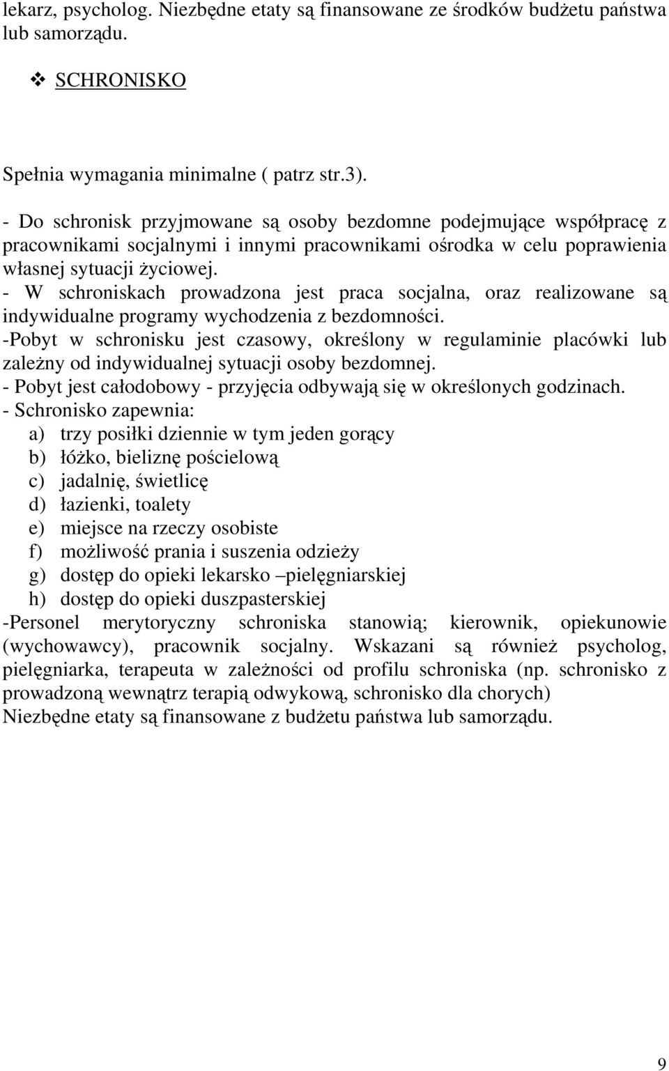 - W schroniskach prowadzona jest praca socjalna, oraz realizowane są indywidualne programy wychodzenia z bezdomności.