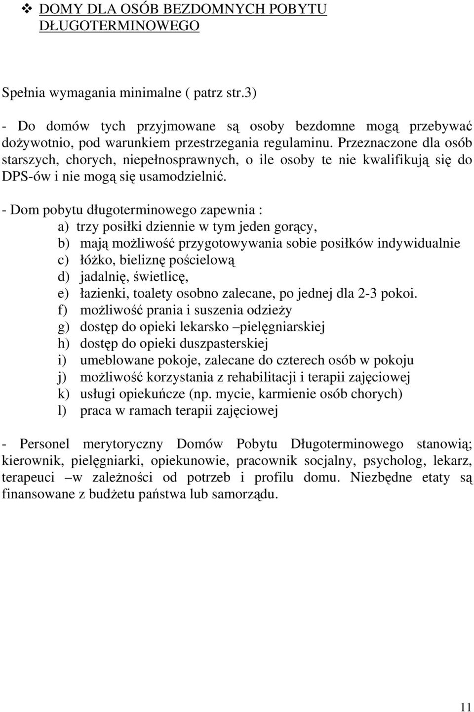 Przeznaczone dla osób starszych, chorych, niepełnosprawnych, o ile osoby te nie kwalifikują się do DPS-ów i nie mogą się usamodzielnić.