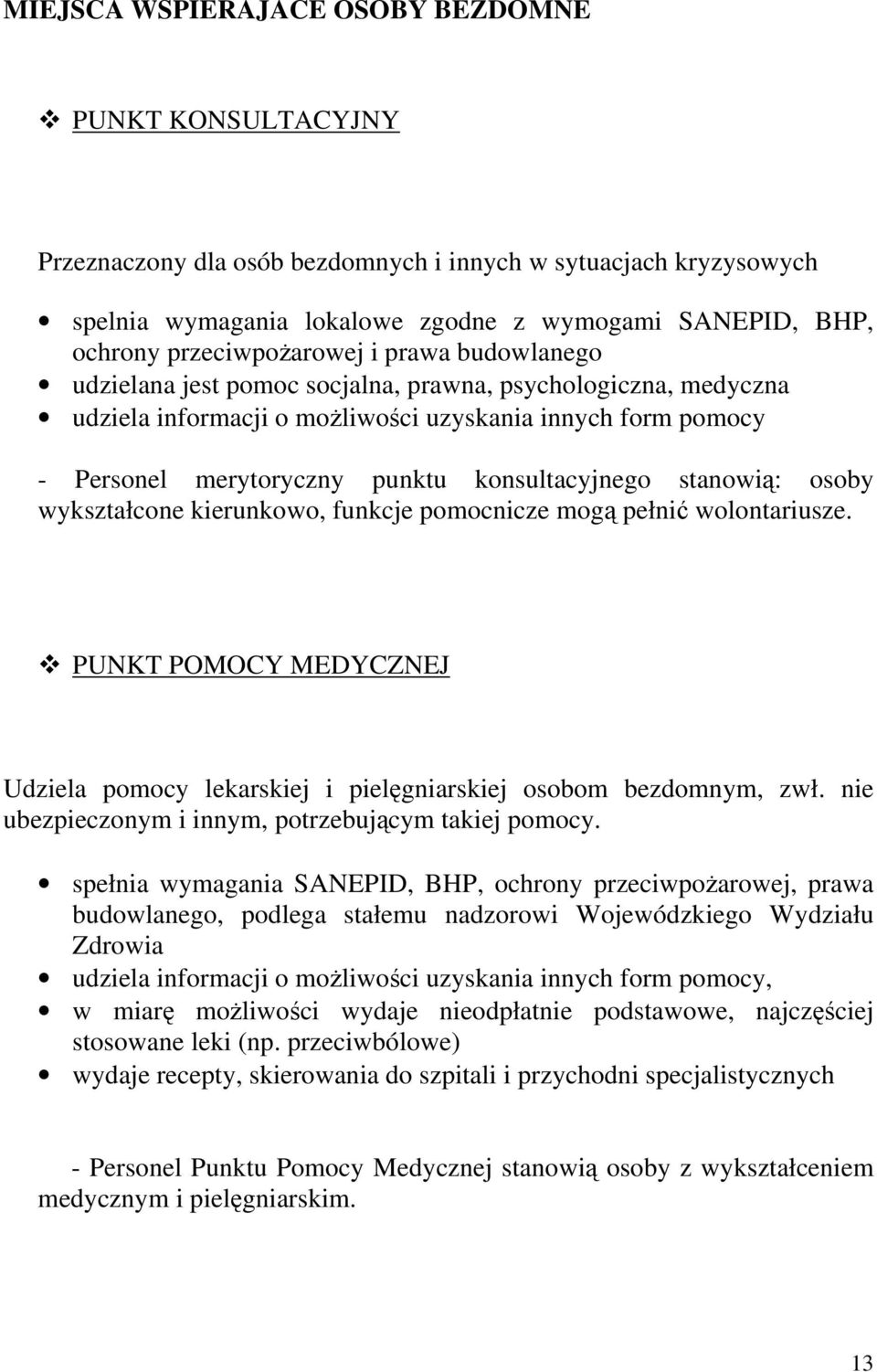 konsultacyjnego stanowią: osoby wykształcone kierunkowo, funkcje pomocnicze mogą pełnić wolontariusze. PUNKT POMOCY MEDYCZNEJ Udziela pomocy lekarskiej i pielęgniarskiej osobom bezdomnym, zwł.