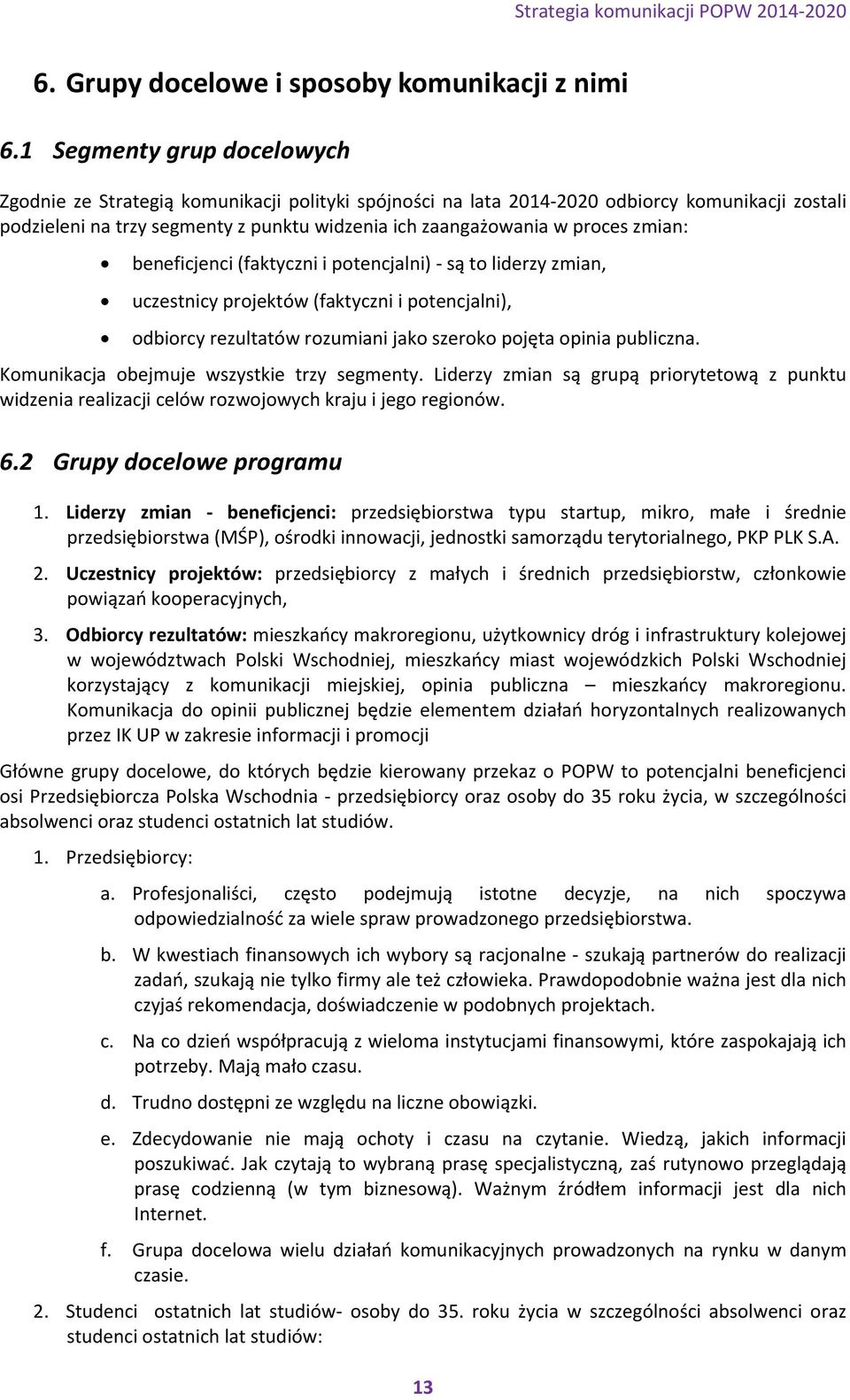 zmian: beneficjenci (faktyczni i potencjalni) są to liderzy zmian, uczestnicy projektów (faktyczni i potencjalni), odbiorcy rezultatów rozumiani jako szeroko pojęta opinia publiczna.