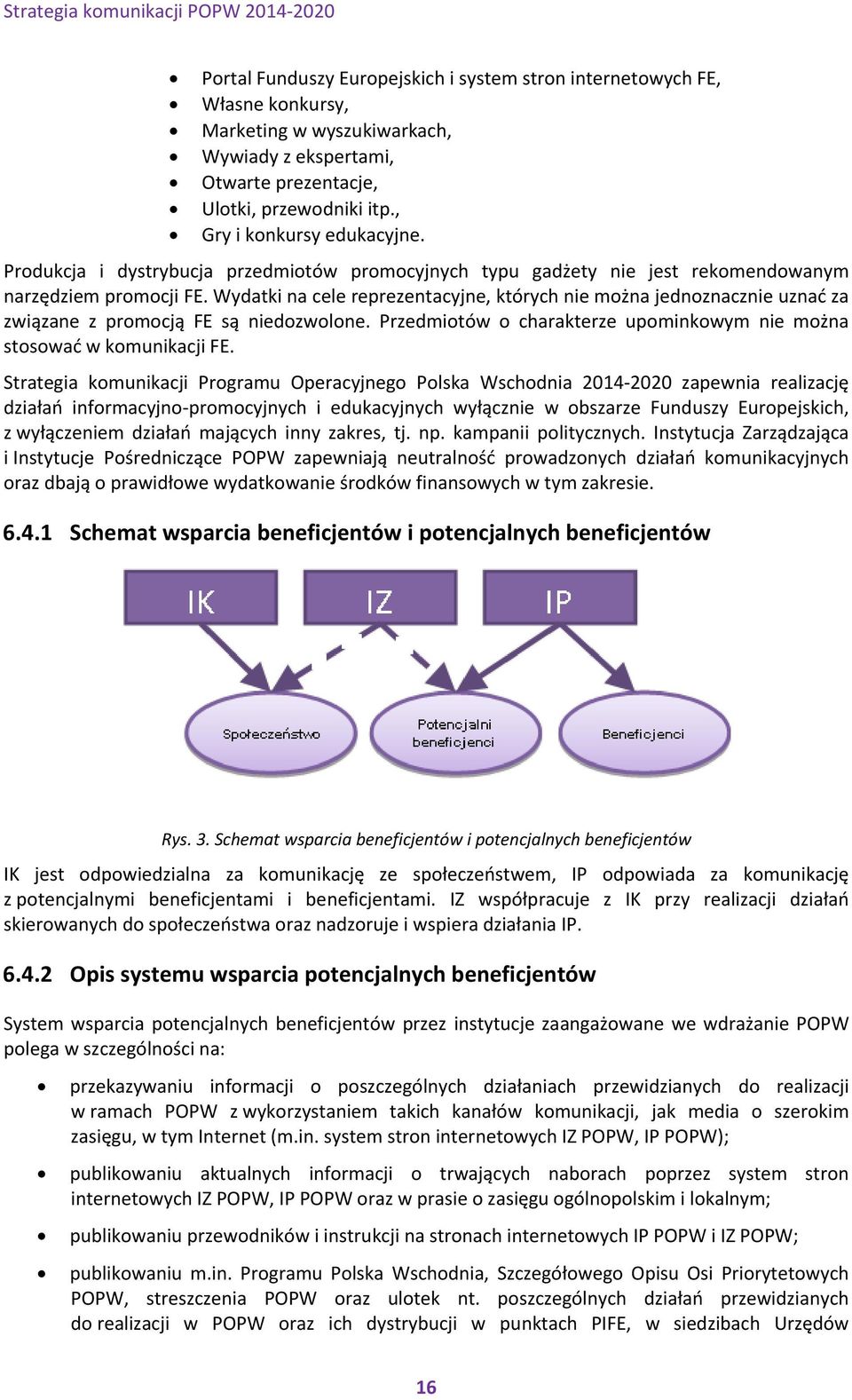 Wydatki na cele reprezentacyjne, których nie można jednoznacznie uznać za związane z promocją FE są niedozwolone. Przedmiotów o charakterze upominkowym nie można stosować w komunikacji FE.