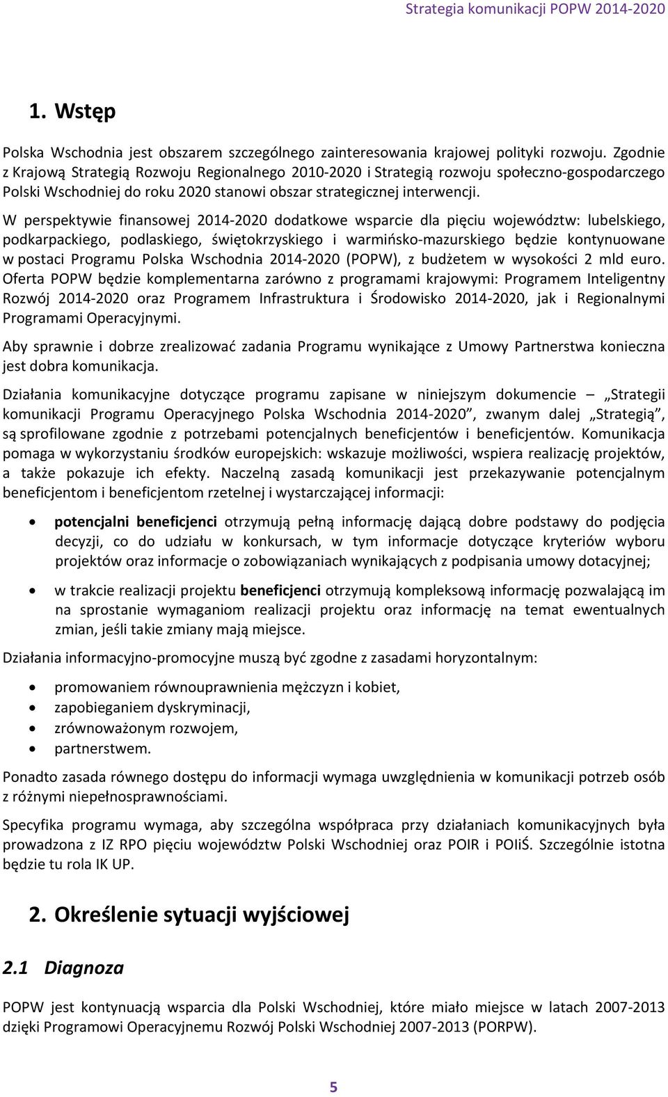 W perspektywie finansowej 2014 2020 dodatkowe wsparcie dla pięciu województw: lubelskiego, podkarpackiego, podlaskiego, świętokrzyskiego i warmińsko mazurskiego będzie kontynuowane w postaci Programu