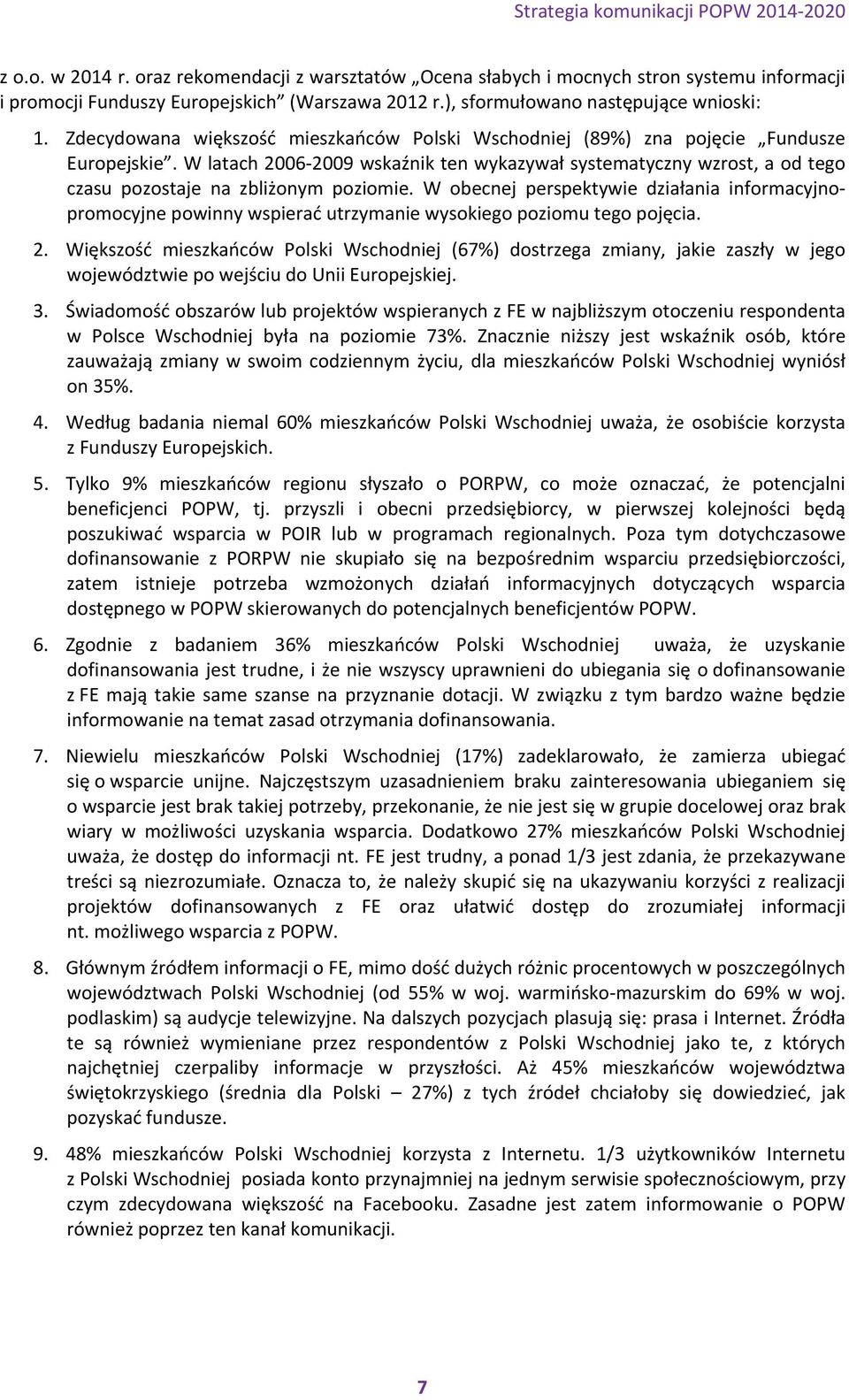 W latach 2006 2009 wskaźnik ten wykazywał systematyczny wzrost, a od tego czasu pozostaje na zbliżonym poziomie.